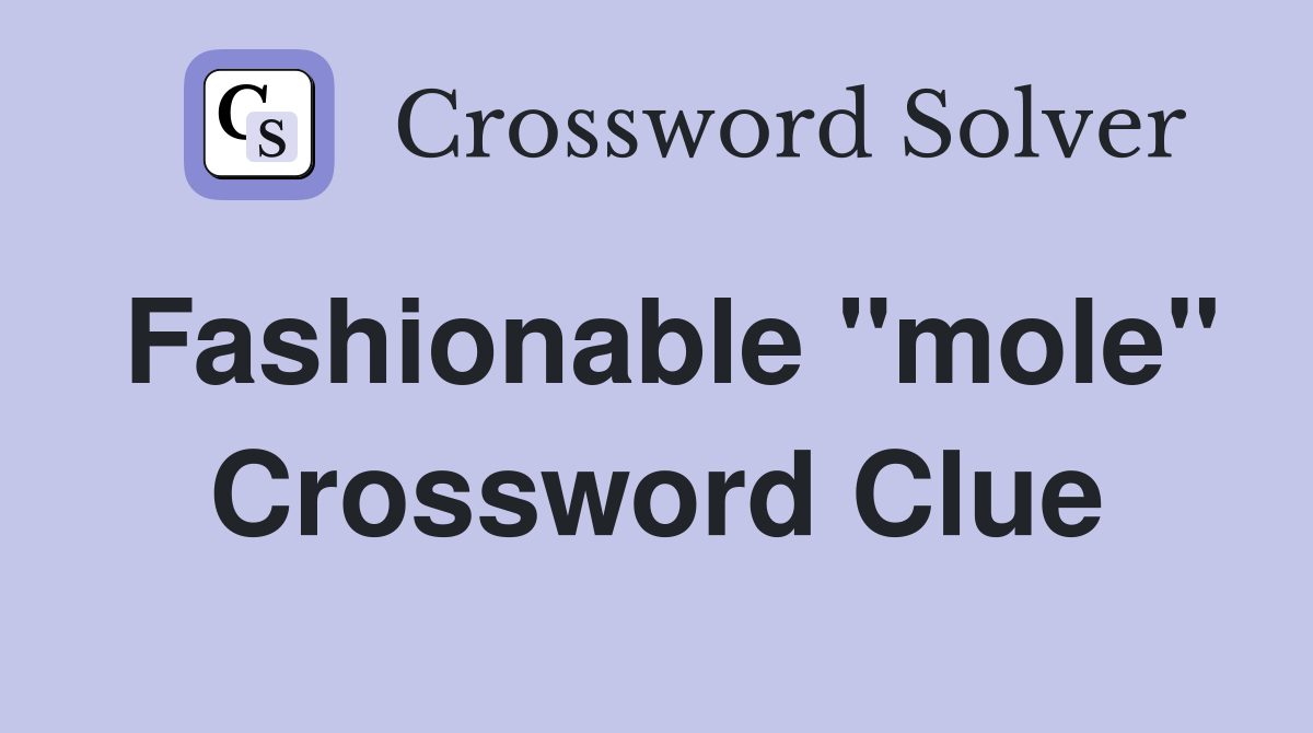 Fashionable "mole" Crossword Clue