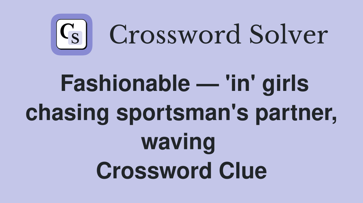 Fashionable — 'in' girls chasing sportsman's partner, waving  Crossword Clue