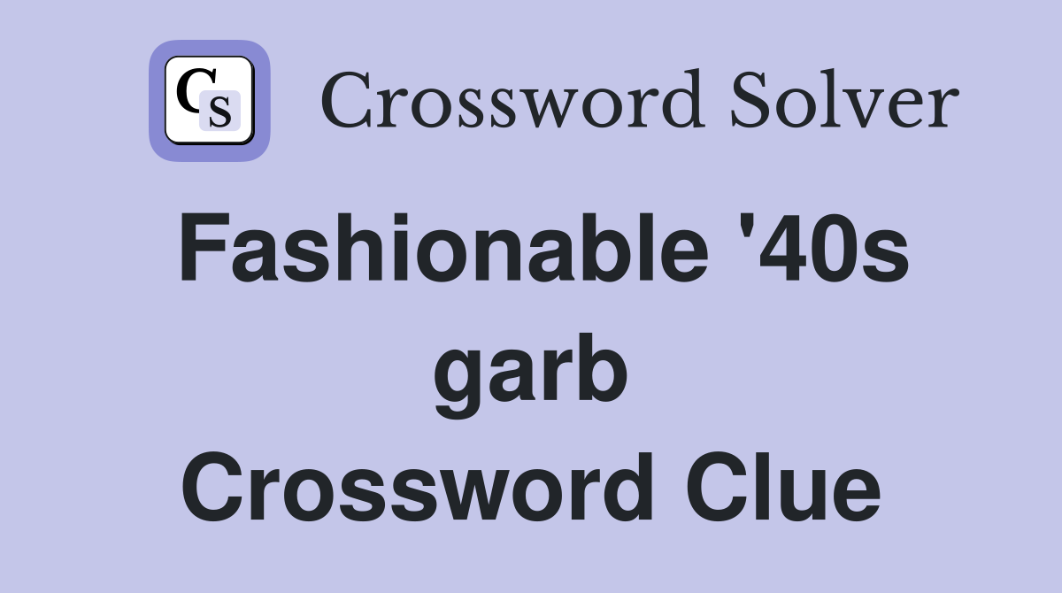 Fashionable '40s garb Crossword Clue