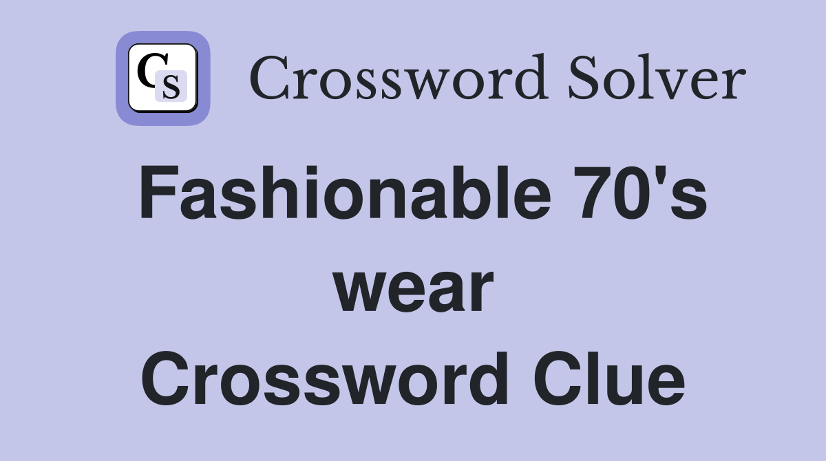 Fashionable 70's wear Crossword Clue