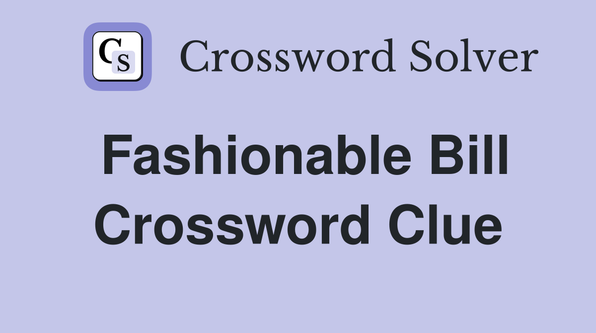 Fashionable Bill Crossword Clue