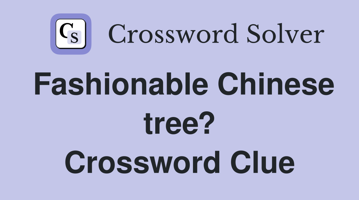 Fashionable Chinese tree? Crossword Clue