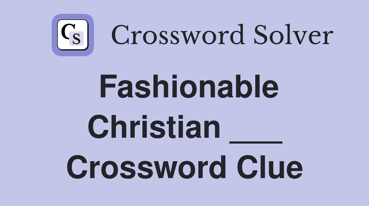 Fashionable Christian ___ Crossword Clue