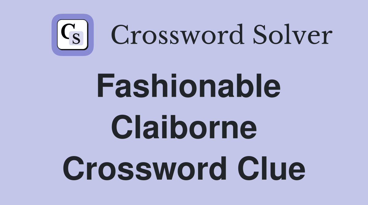Fashionable Claiborne Crossword Clue