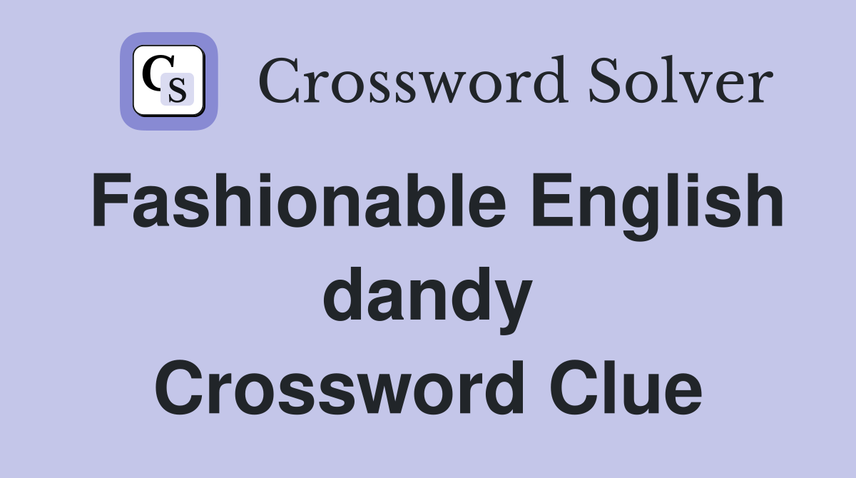 Fashionable English dandy Crossword Clue