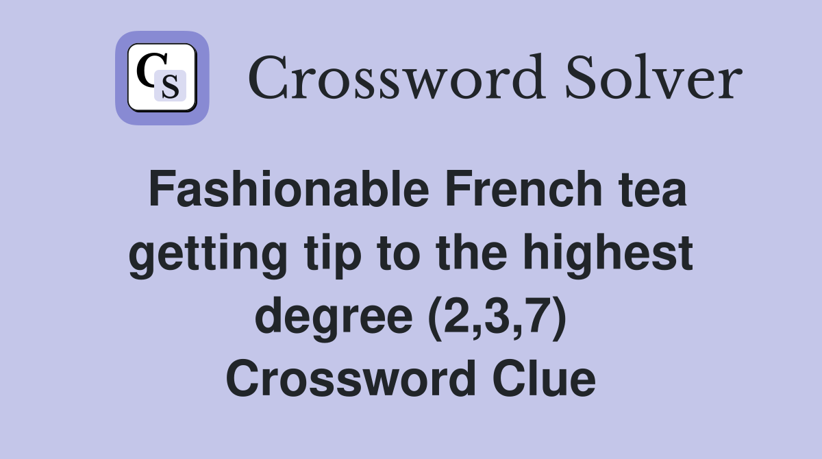 Fashionable French tea getting tip to the highest degree (2,3,7) Crossword Clue