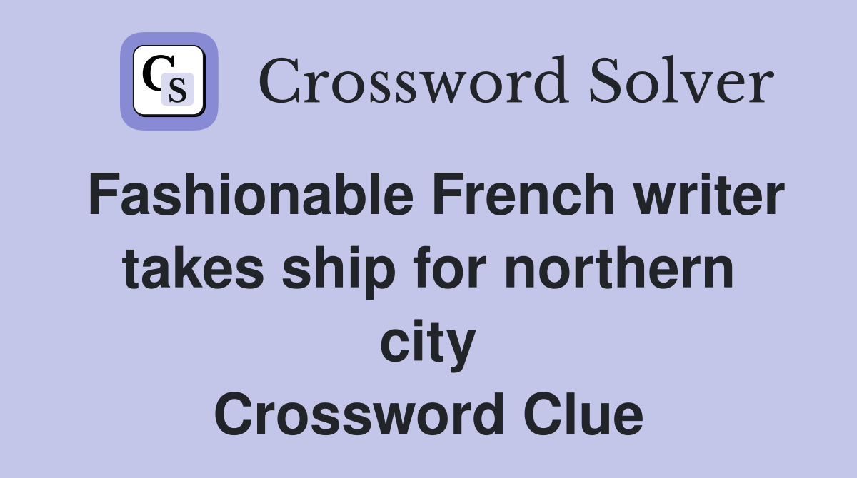 Fashionable French writer takes ship for northern city Crossword Clue
