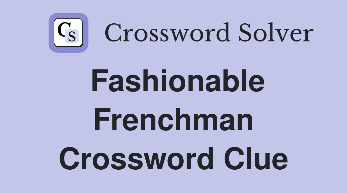 Fashionable Frenchman Crossword Clue