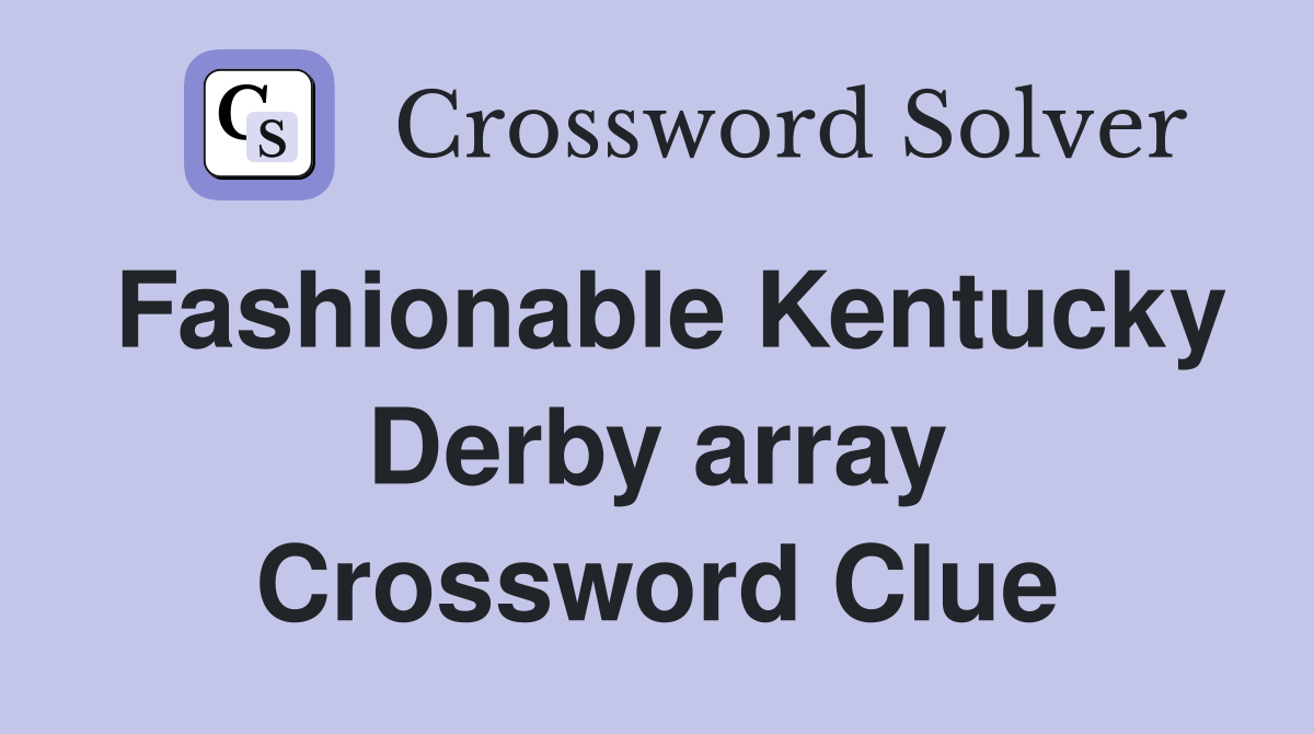 Fashionable Kentucky Derby array Crossword Clue
