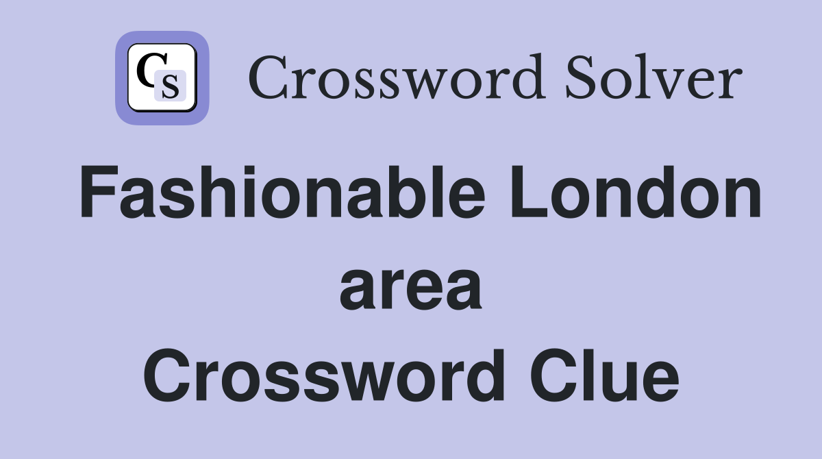 Fashionable London area Crossword Clue