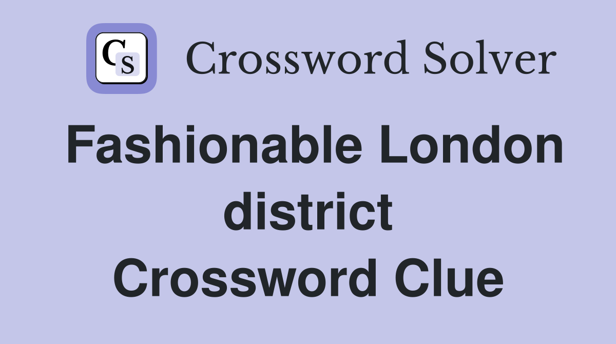 Fashionable London district Crossword Clue