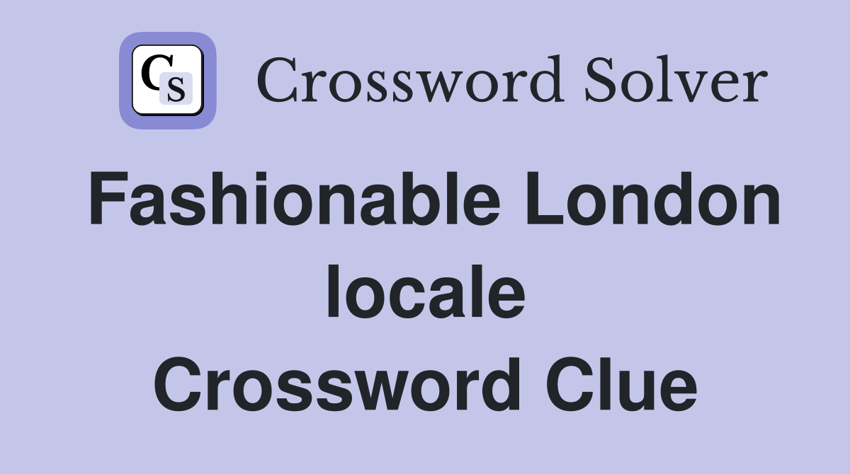 Fashionable London locale Crossword Clue