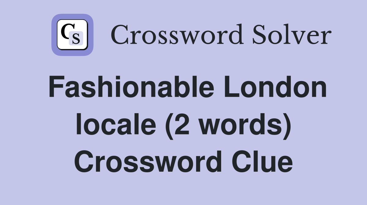 Fashionable London locale (2 words) Crossword Clue