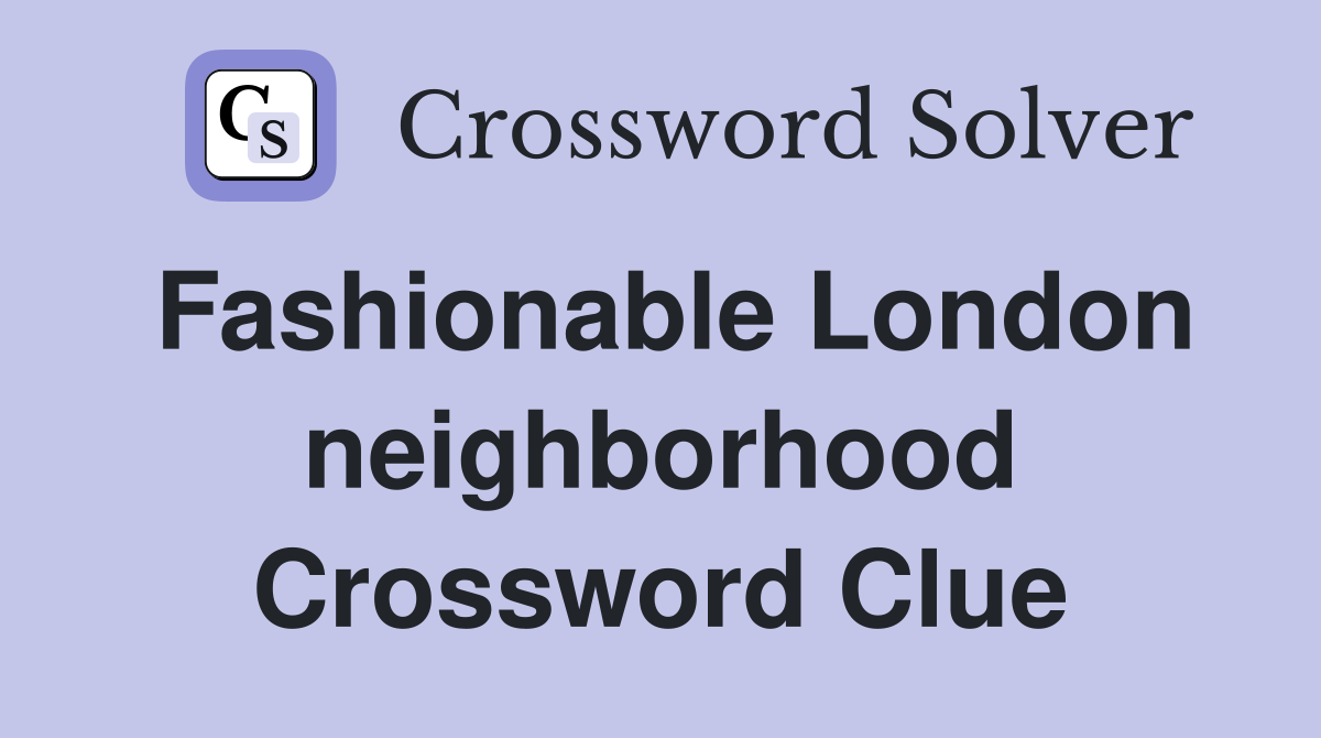 Fashionable London neighborhood Crossword Clue