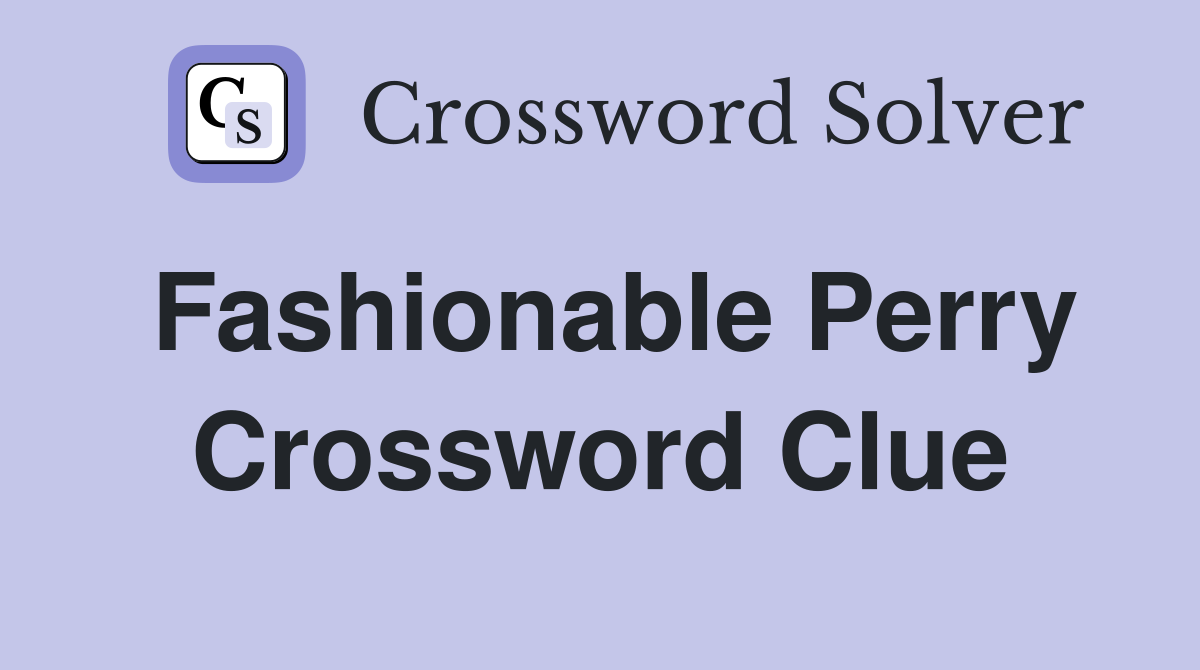 Fashionable Perry Crossword Clue