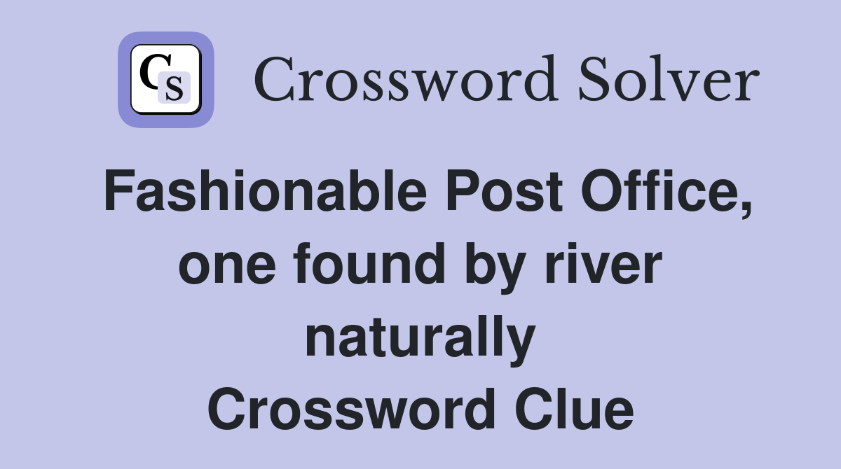 Fashionable Post Office, one found by river naturally Crossword Clue