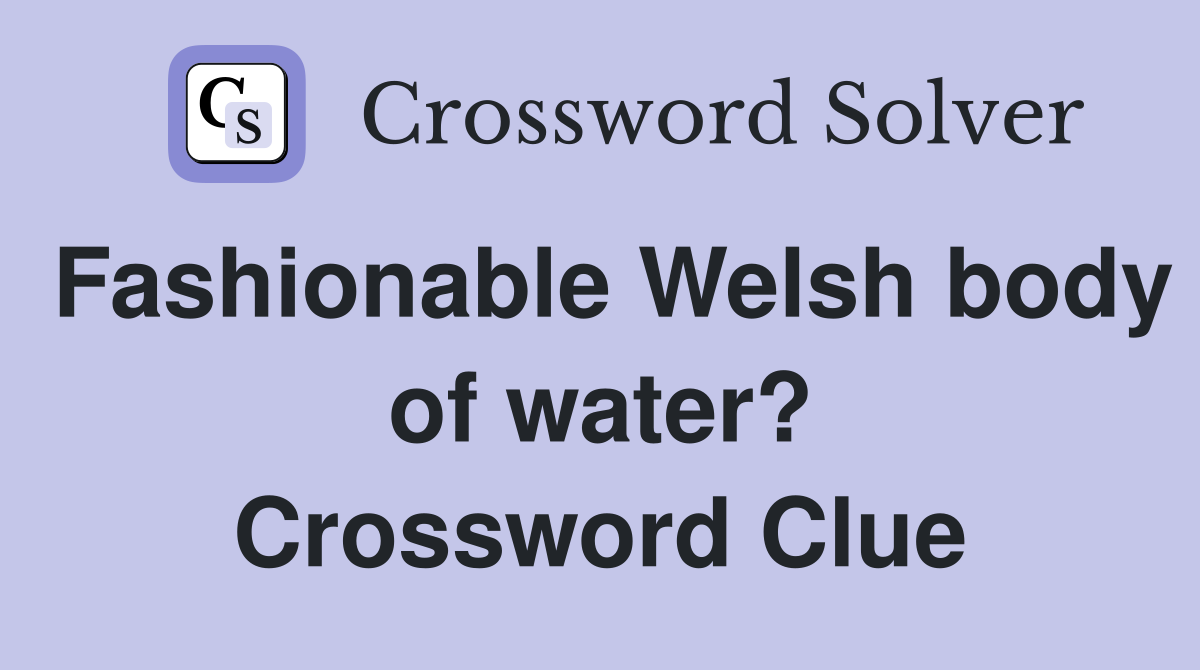 Fashionable Welsh body of water? Crossword Clue