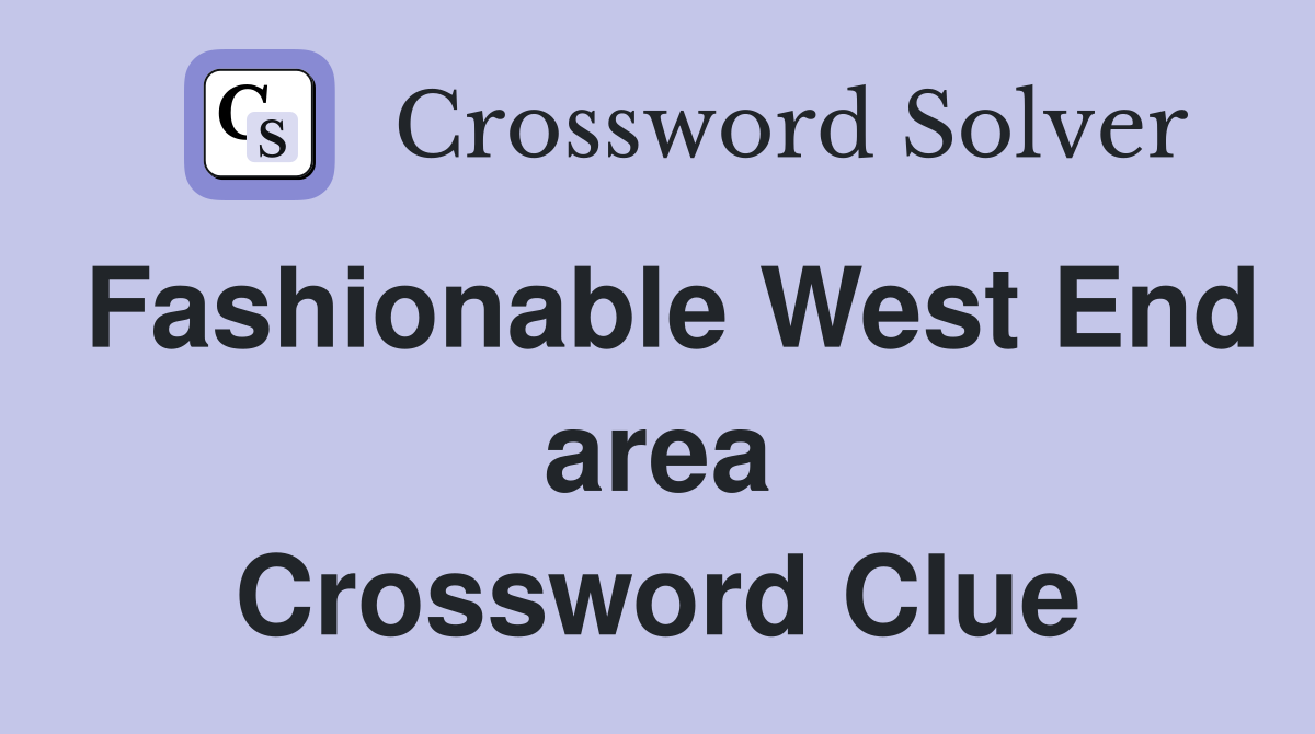 Fashionable West End area Crossword Clue