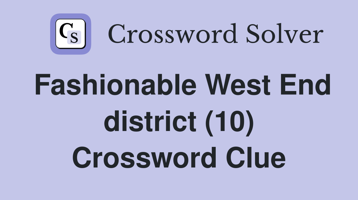 Fashionable West End district (10) Crossword Clue