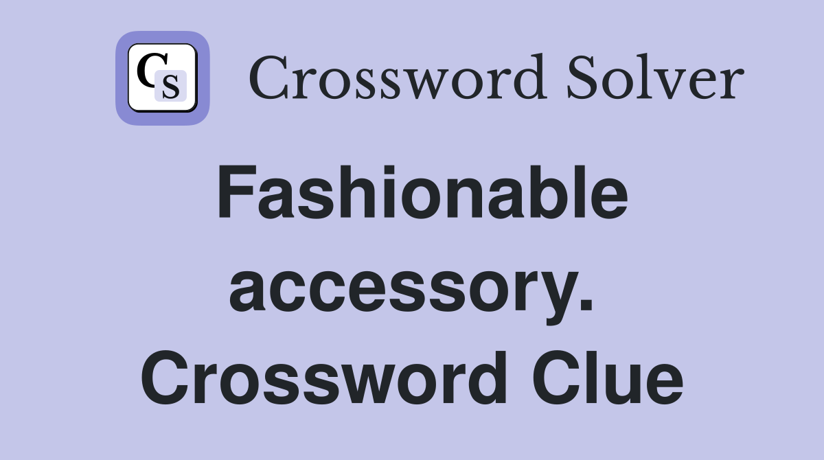 Fashionable accessory. Crossword Clue