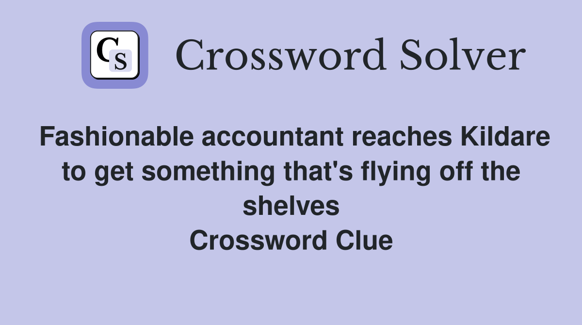 Fashionable accountant reaches Kildare to get something that's flying off the shelves Crossword Clue