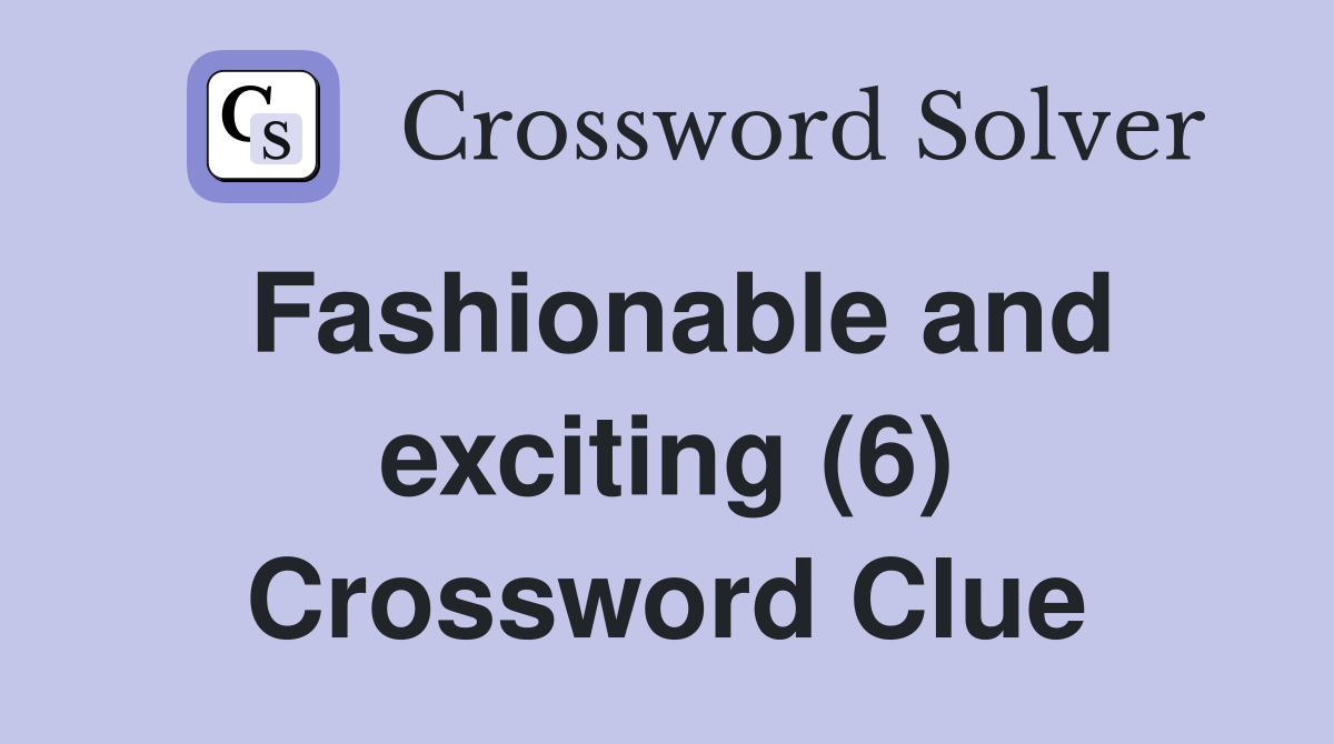 Fashionable and exciting (6) Crossword Clue