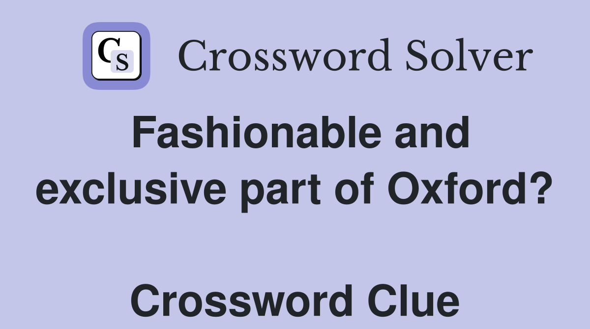 Fashionable and exclusive part of Oxford?  Crossword Clue