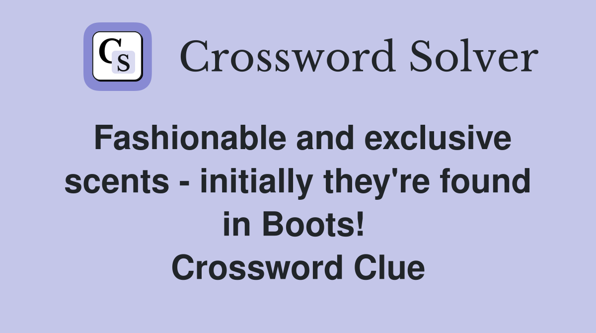 Fashionable and exclusive scents - initially they're found in Boots!  Crossword Clue