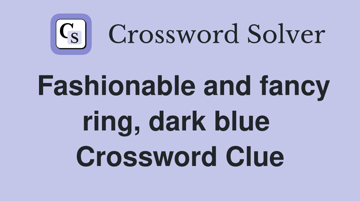 Fashionable and fancy ring, dark blue  Crossword Clue