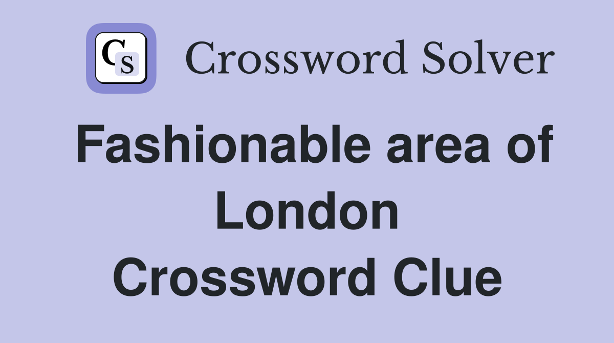 Fashionable area of London Crossword Clue