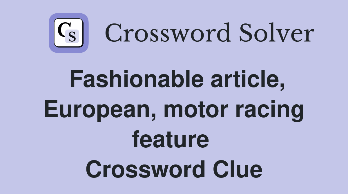 Fashionable article, European, motor racing feature  Crossword Clue