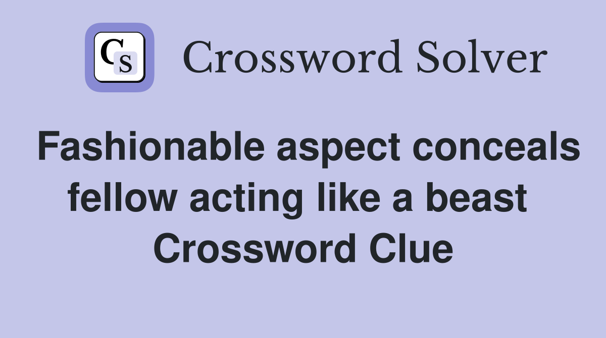 Fashionable aspect conceals fellow acting like a beast  Crossword Clue