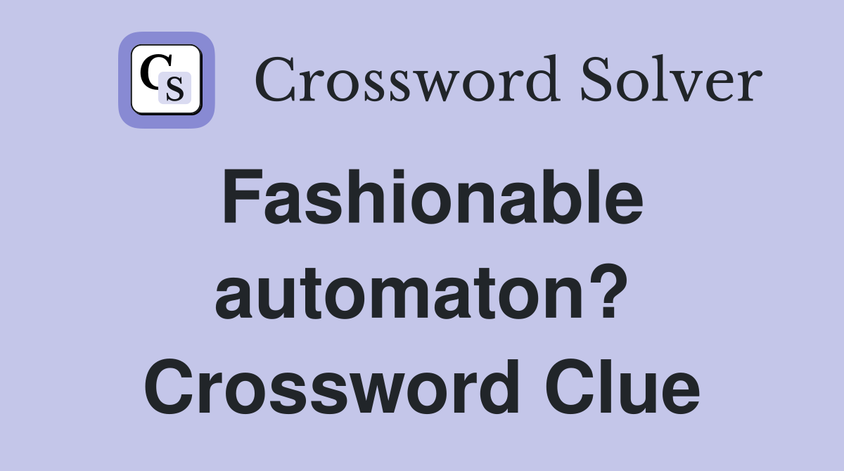 Fashionable automaton? Crossword Clue