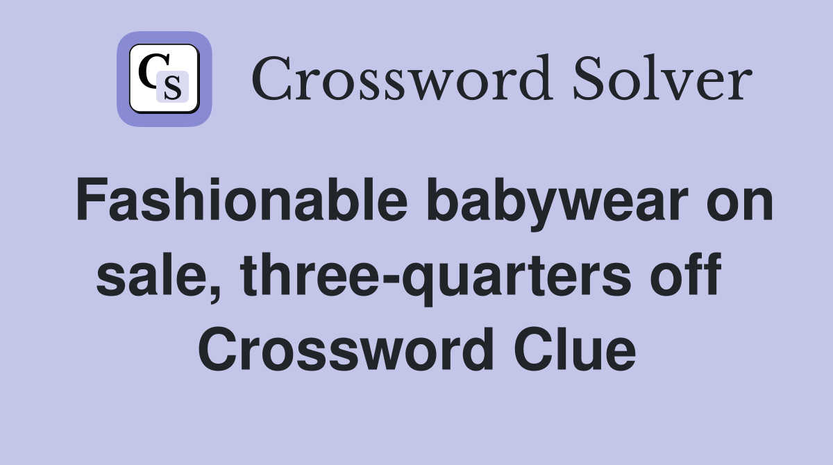 Fashionable babywear on sale, three-quarters off  Crossword Clue