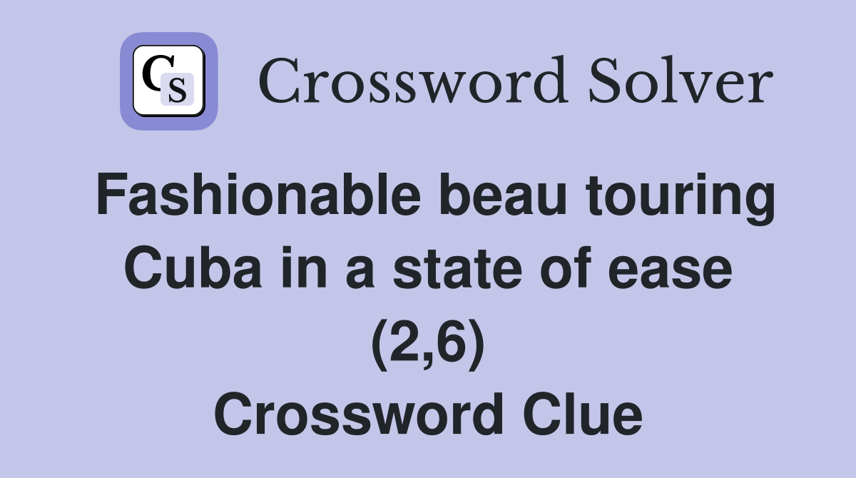 Fashionable beau touring Cuba in a state of ease (2,6) Crossword Clue