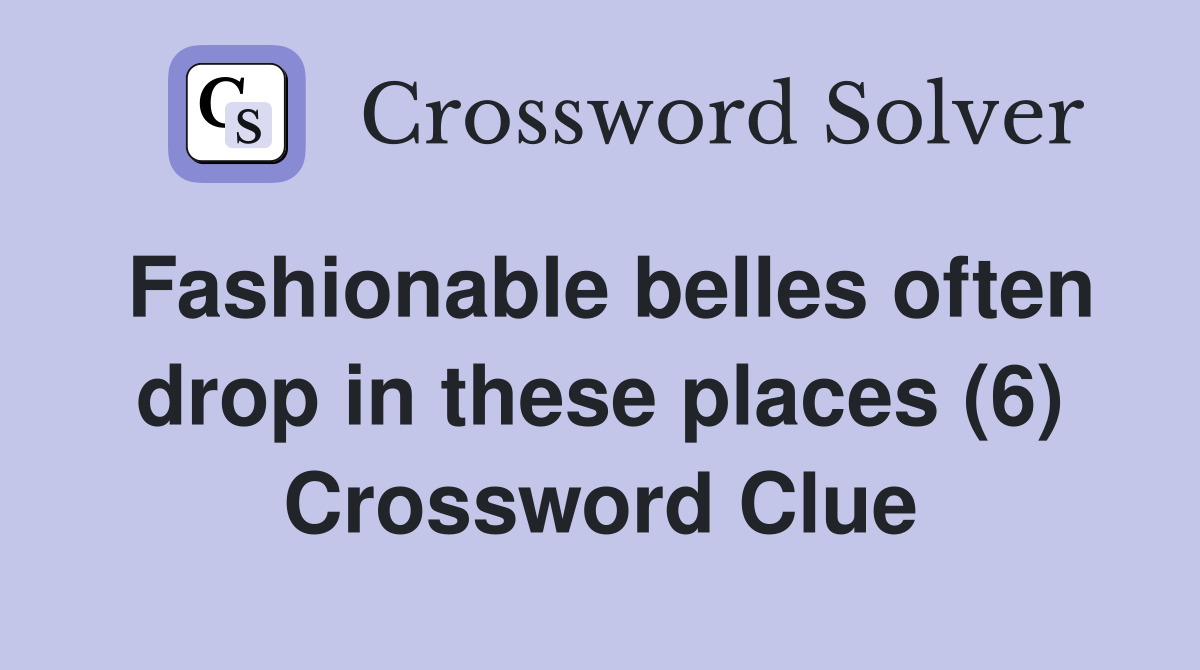 Fashionable belles often drop in these places (6) Crossword Clue