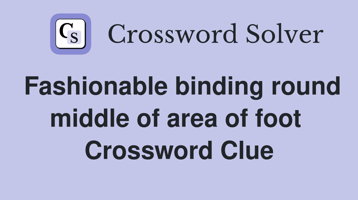 Fashionable binding round middle of area of foot  Crossword Clue