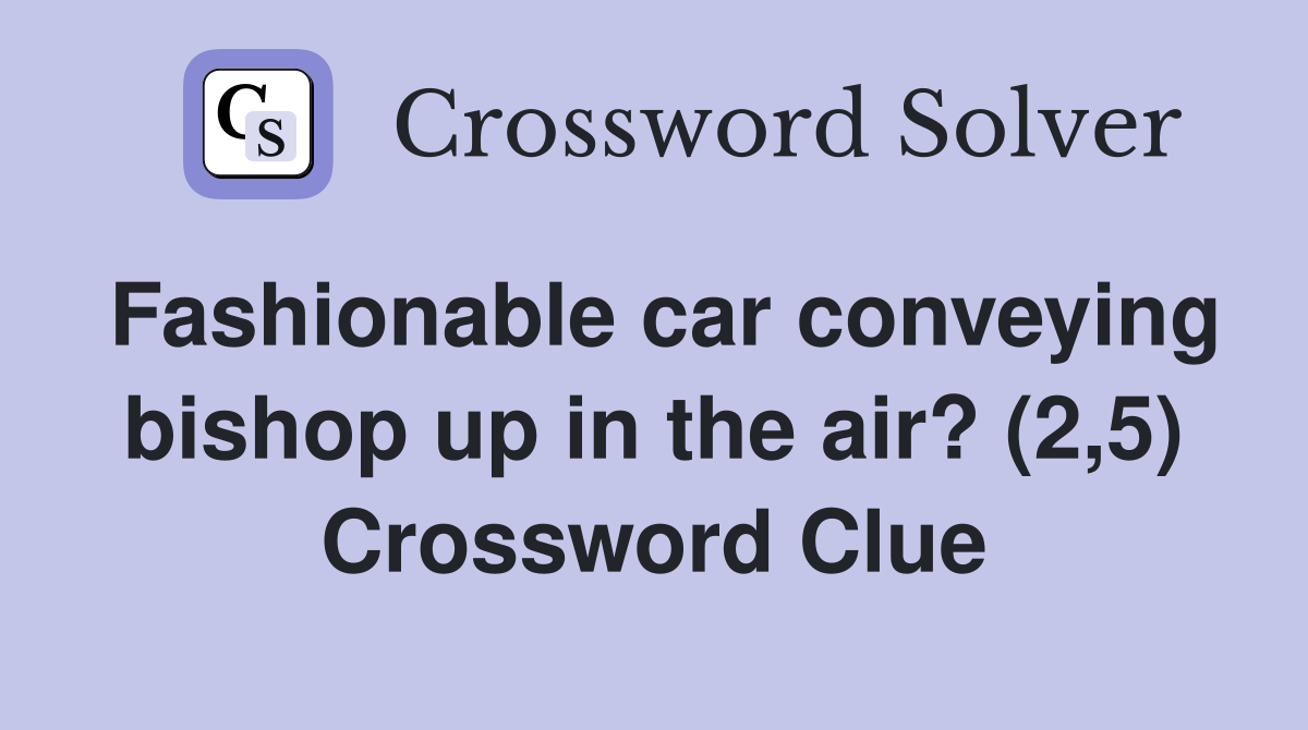 Fashionable car conveying bishop up in the air? (2,5) Crossword Clue
