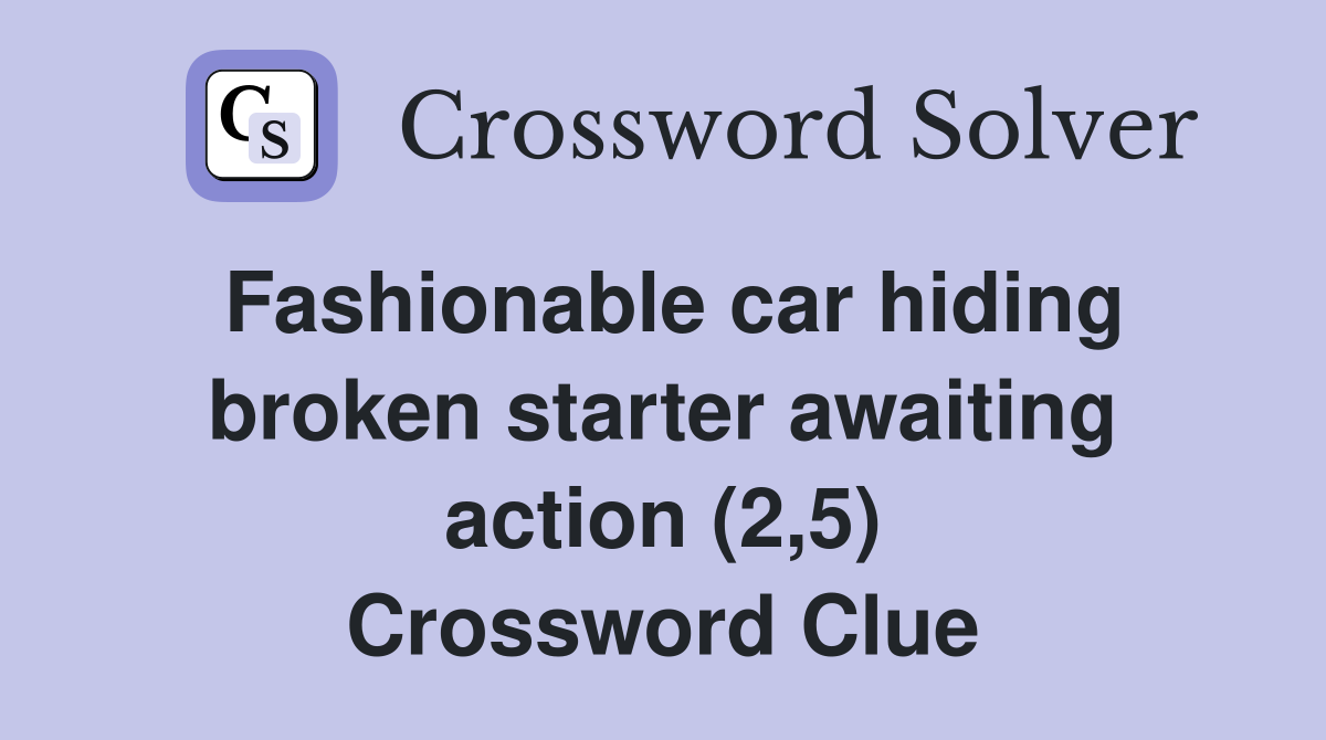 Fashionable car hiding broken starter awaiting action (2,5) Crossword Clue