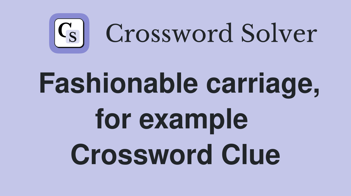 Fashionable carriage, for example  Crossword Clue