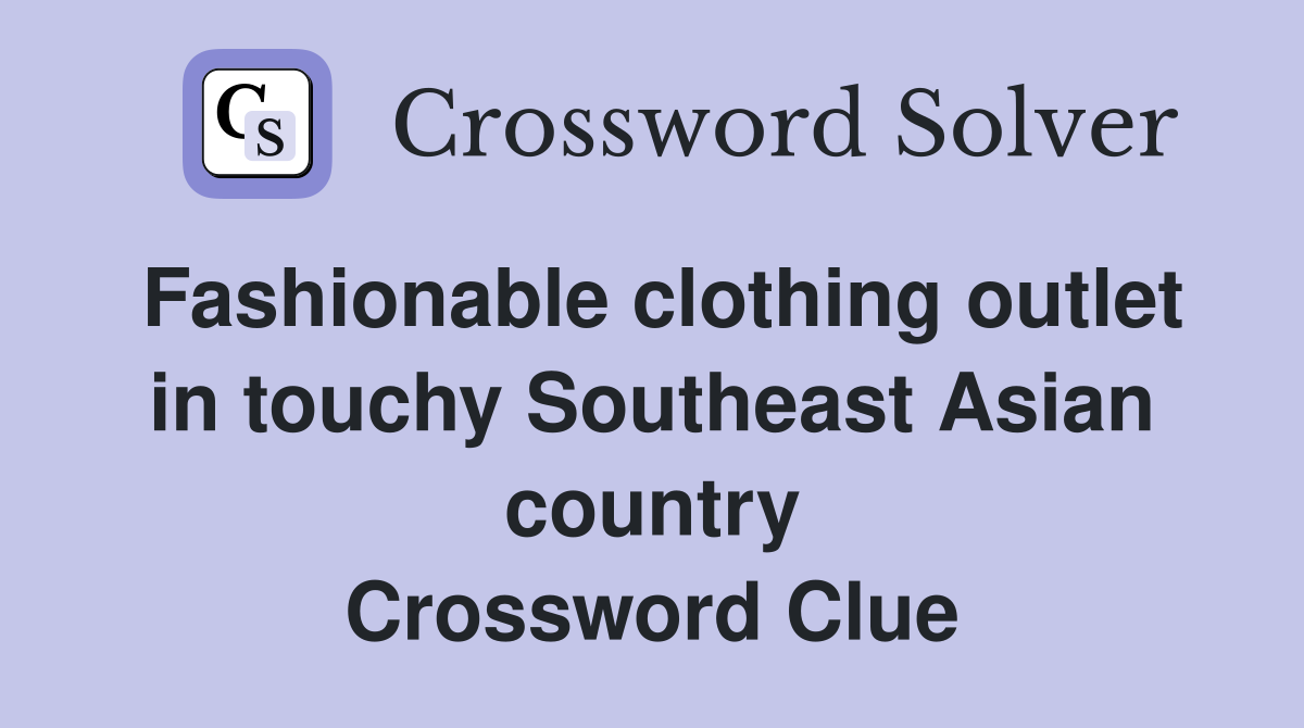 Fashionable clothing outlet in touchy Southeast Asian country Crossword Clue