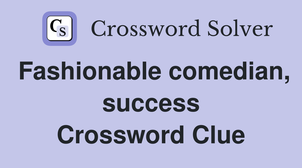 Fashionable comedian, success Crossword Clue
