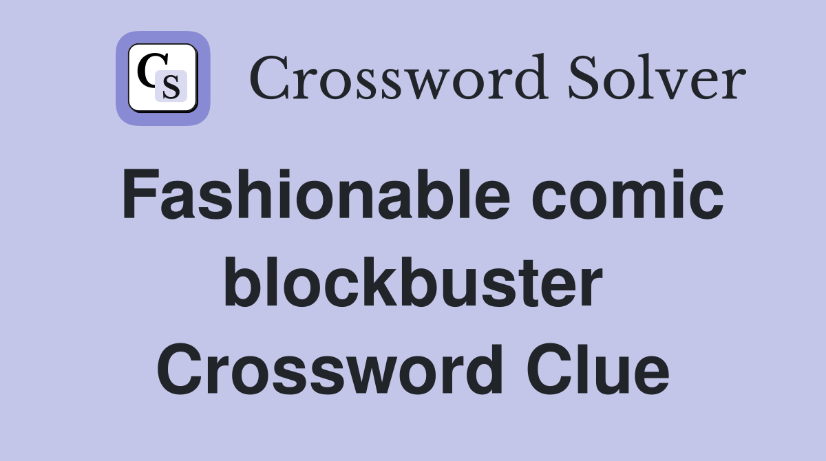 Fashionable comic blockbuster Crossword Clue