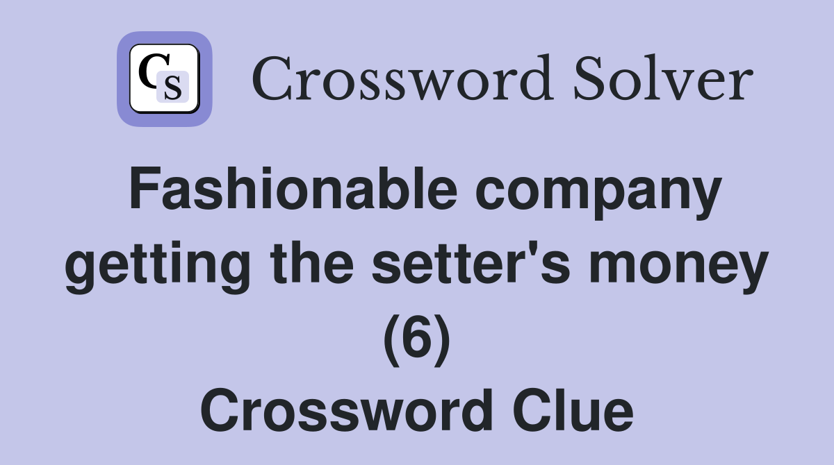 Fashionable company getting the setter's money (6) Crossword Clue