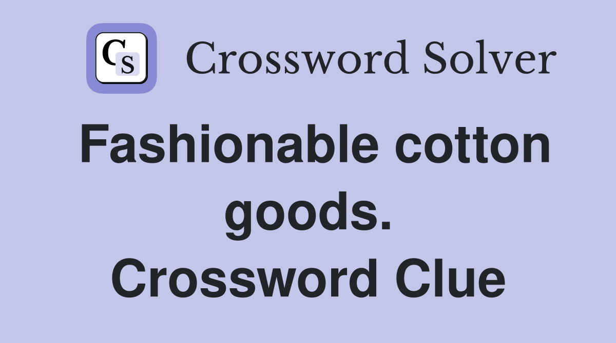 Fashionable cotton goods. Crossword Clue