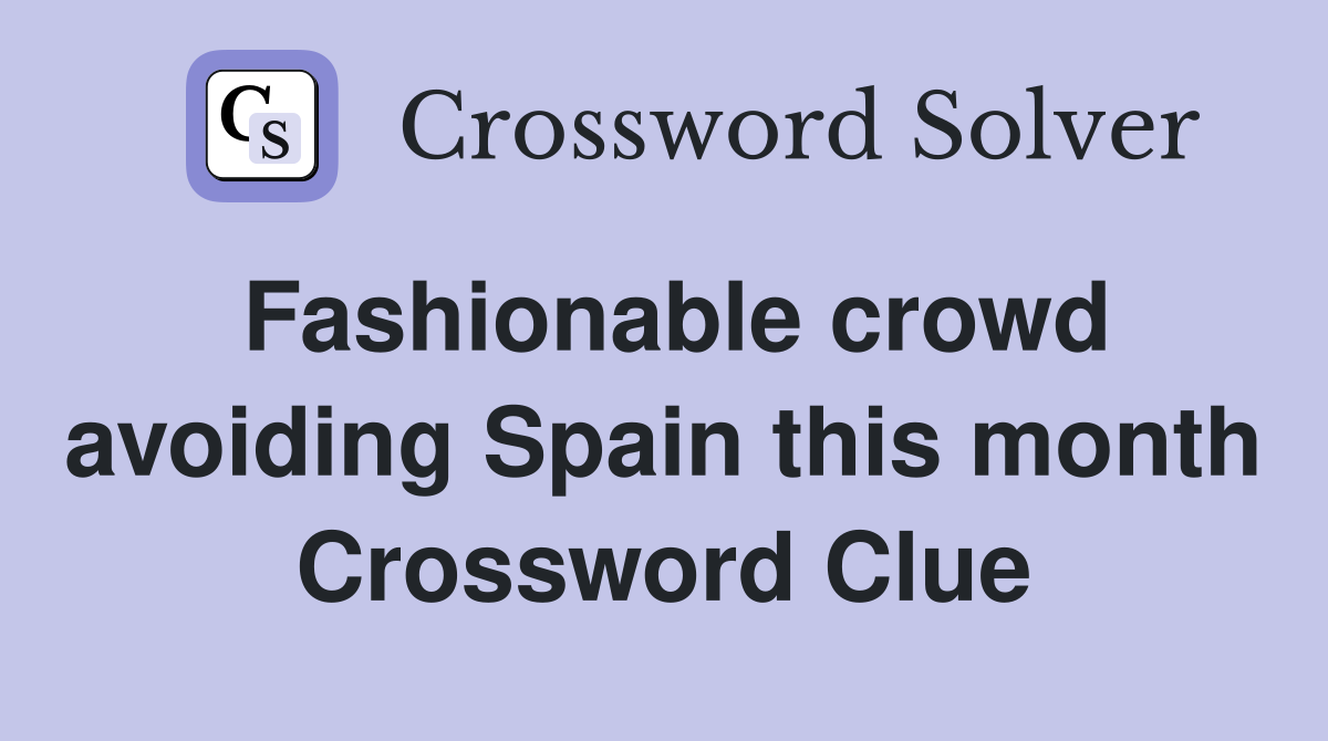 Fashionable crowd avoiding Spain this month Crossword Clue