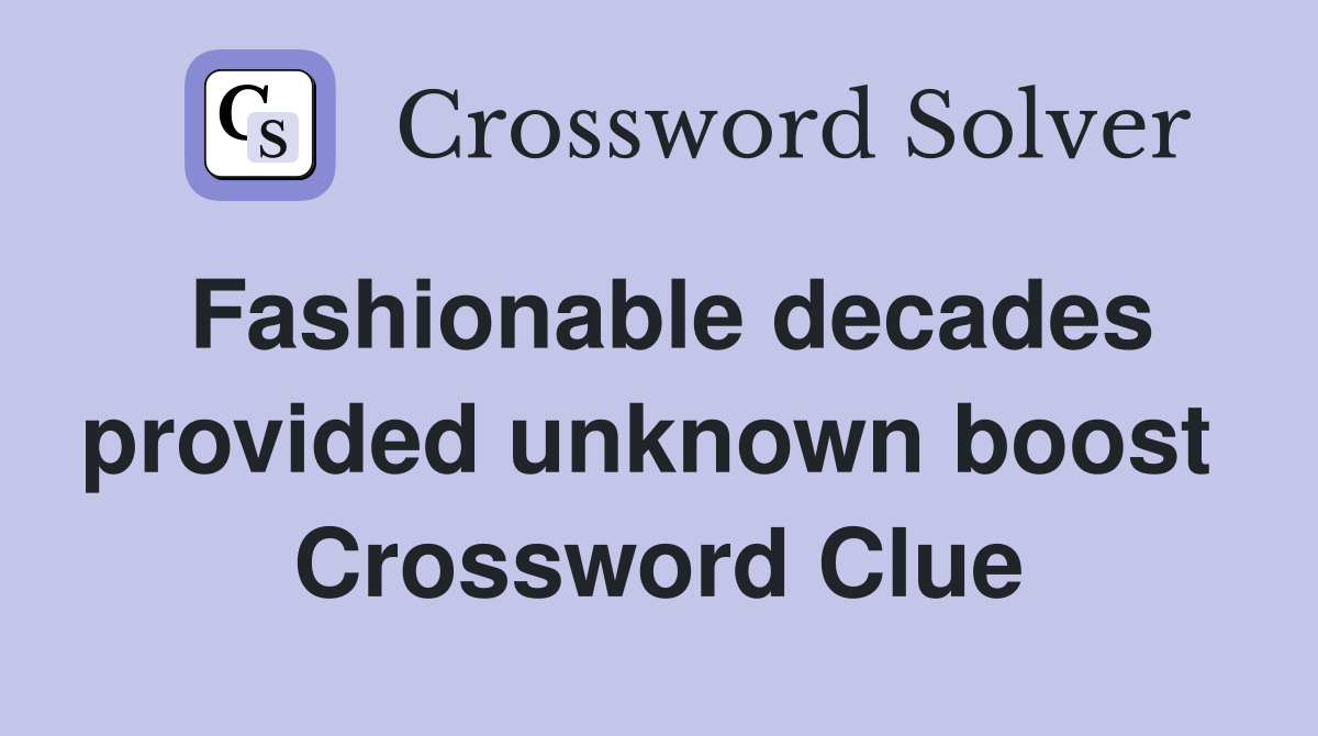 Fashionable decades provided unknown boost  Crossword Clue