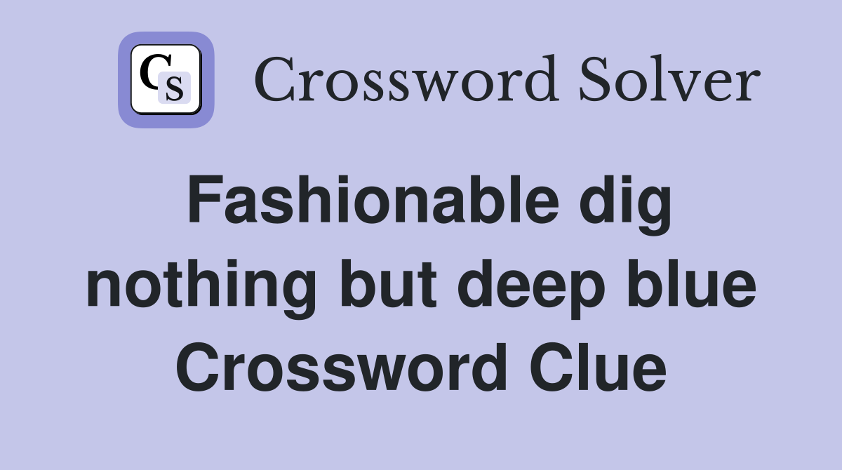 Fashionable dig nothing but deep blue Crossword Clue