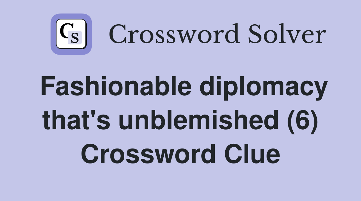 Fashionable diplomacy that's unblemished (6) Crossword Clue