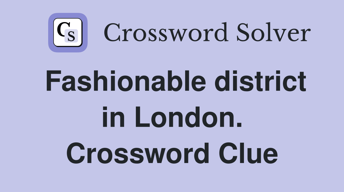 Fashionable district in London. Crossword Clue